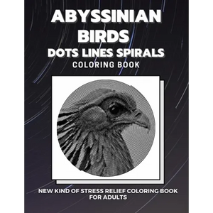 Abyssinian Birds - Dots Lines Spirals Coloring Book: New kind of stress relief coloring book for adults - Paperback