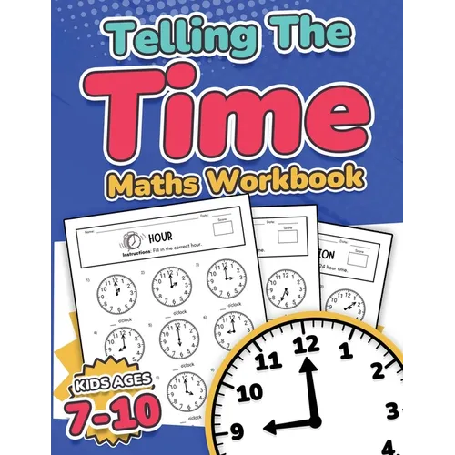 Telling the Time Maths Workbook Kids Ages 7-10 110 Timed Test Drills with Answers Hour, Half Hour, Quarter Hour, Five Minutes, Minutes Questions Grade - Paperback