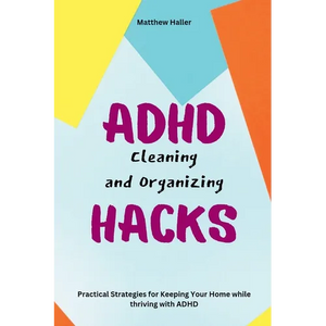 ADHD Cleaning and Organizing Hacks: Practical Strategies for Keeping Your Home while thriving with ADHD - Paperback