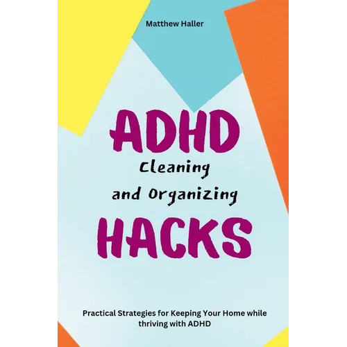 ADHD Cleaning and Organizing Hacks: Practical Strategies for Keeping Your Home while thriving with ADHD - Paperback