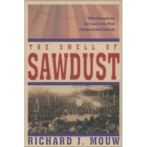 The Smell of Sawdust: What Evangelicals Can Learn from Their Fundamentalist Heritage - Paperback