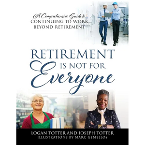 Retirement Is Not For Everyone: A Comprehensive Guide to Continuing to Work Beyond Retirement - Paperback