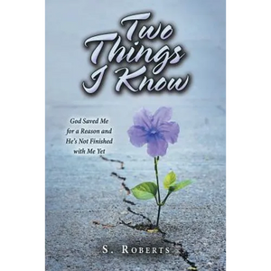 Two Things I Know: God Saved Me for a Reason and He's Not Finished with Me Yet - Paperback