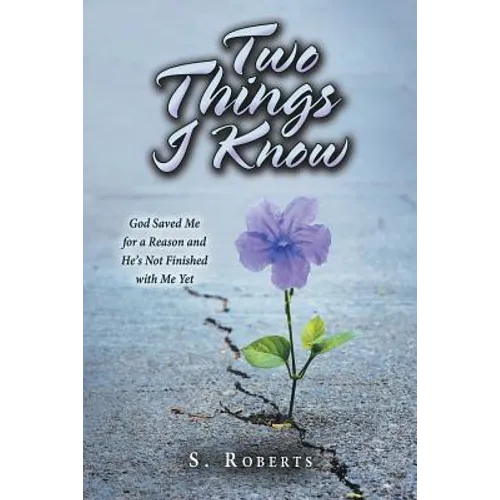 Two Things I Know: God Saved Me for a Reason and He's Not Finished with Me Yet - Paperback