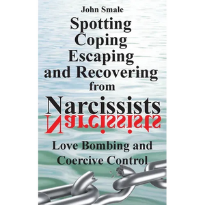 Spotting, Coping, Escaping and Recovering from Narcissists: Love Bombing and Coercive Control - Paperback