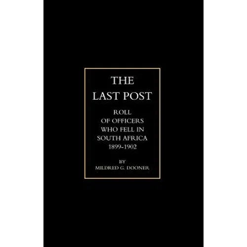 Olast Post O: Being a Roll of All Officers ( Naval, Military or Colonial) Who Gave Their Lives for Their Queen, King & Country in Th - Paperback