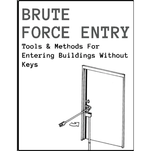 Brute Force Entry: Tools & Methods For Entering Buildings Without Keys - Paperback