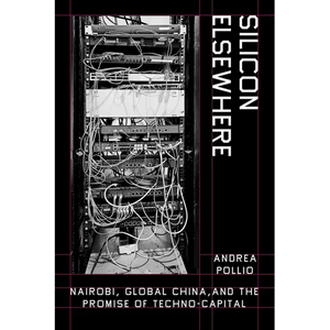 Silicon Elsewhere: Nairobi, Global China, and the Promise of Techno-Capital - Hardcover