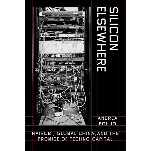 Silicon Elsewhere: Nairobi, Global China, and the Promise of Techno-Capital - Hardcover