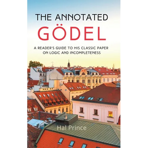 The Annotated Gödel: A Reader's Guide to his Classic Paper on Logic and Incompleteness - Hardcover