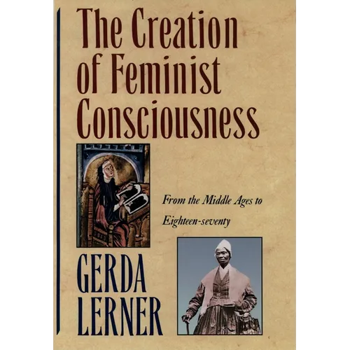 The Creation of Feminist Consciousness: From the Middle Ages to Eighteen-Seventy - Paperback