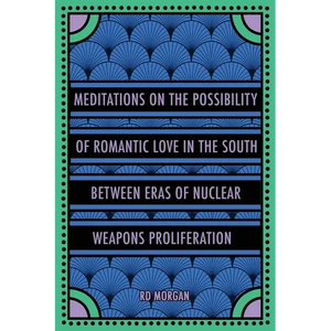 Meditations on the Possibility of Romantic Love in the South between Eras of Nuclear Weapons Proliferation - Paperback
