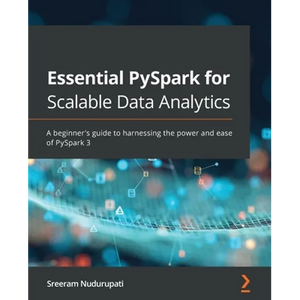 Essential PySpark for Scalable Data Analytics: A beginner's guide to harnessing the power and ease of PySpark 3 - Paperback