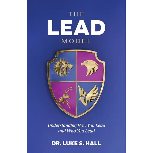 The Lead Model: Understanding How You Lead and Who You Lead - Paperback