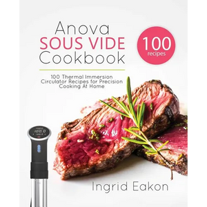 Anova Sous Vide Cookbook: 100 Thermal Immersion Circulator Recipes for Precision Cooking At Home - Paperback