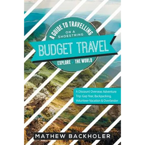 Budget Travel, A Guide to Travelling on a Shoestring, Explore the World, A Discount Overseas Adventure Trip: Gap Year, Backpacking, Volunteer-Vacation - Paperback