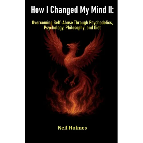 How I Changed My Mind II: Overcoming Self-Abuse Through Psychedelics, Psychology, Philosophy, and Diet - Paperback