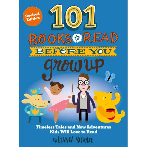 101 Books to Read Before You Grow Up (Revised Edition): Timeless Tales and New Adventures Kids Will Love to Read - Paperback