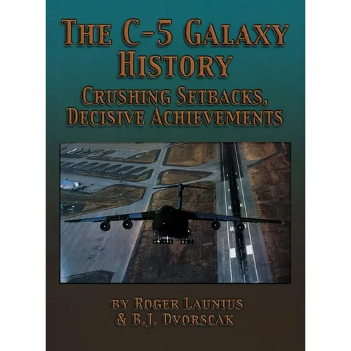 The C-5 Galaxy History: Crushing Setbacks, Decisive Achievements - Hardcover
