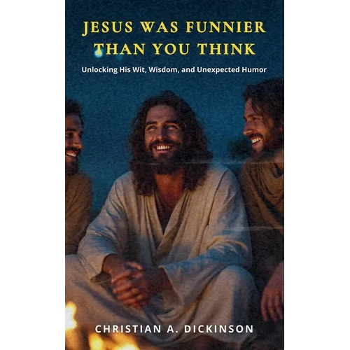 Jesus Was Funnier Than You Think: Unlocking His Wit, Wisdom, and Unexpected Humor - Paperback