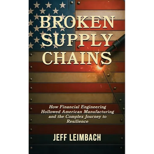 Broken Supply Chains: How Financial Engineering Hollowed American Manufacturing and the Complex Journey to Resilience - Paperback