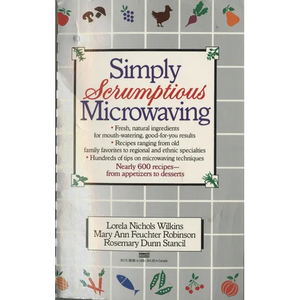 Simply Scrumptious Microwaving: A Collection of Recipes from Simple Everyday to Elegant Gourmet Dishes: A Cookbook - Paperback