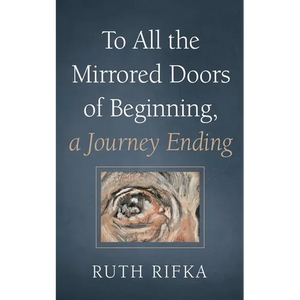To All the Mirrored Doors of Beginning, a Journey Ending - Paperback