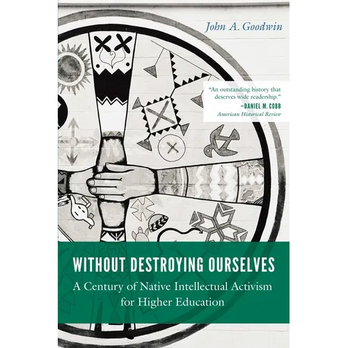 Without Destroying Ourselves: A Century of Native Intellectual Activism for Higher Education - Paperback