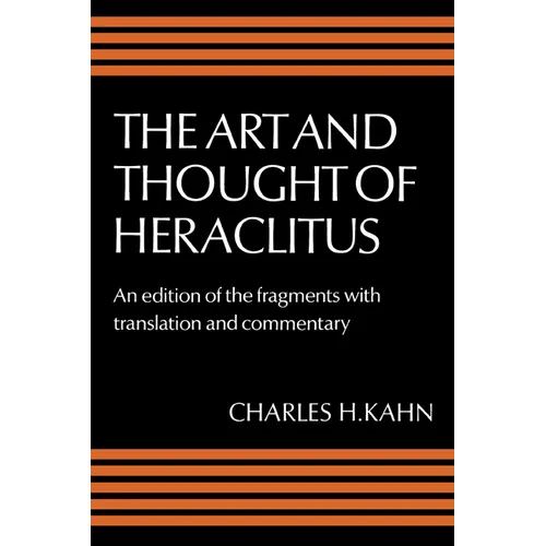 The Art and Thought of Heraclitus: A New Arrangement and Translation of the Fragments with Literary and Philosophical Commentary - Paperback