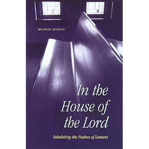 In the House of the Lord: Inhabiting the Psalms of Lament - Paperback