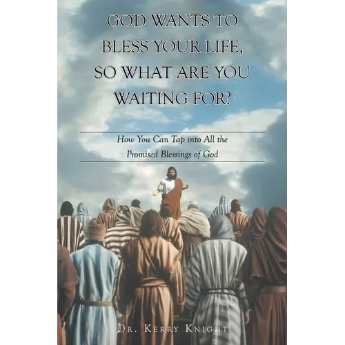 God Wants to Bless Your Life, So What Are You Waiting For?: How You Can Tap into All the Promised Blessings of God - Paperback