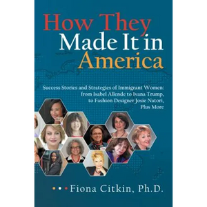 How They Made It in America: Success Stories and Strategies of Immigrant Women: from Isabel Allende to Ivana Trump, to Fashion Designer Josie Nator - Paperback