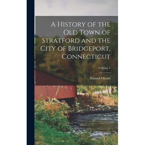 A History of the Old Town of Stratford and the City of Bridgeport, Connecticut; Volume 1 - Hardcover