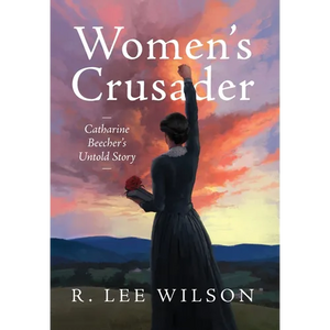 Women's Crusader: Catharine Beecher's Untold Story - Hardcover