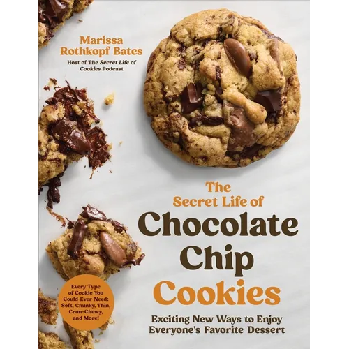 The Secret Life of Chocolate Chip Cookies: Exciting New Ways to Enjoy Everyone's Favorite Dessert - Paperback