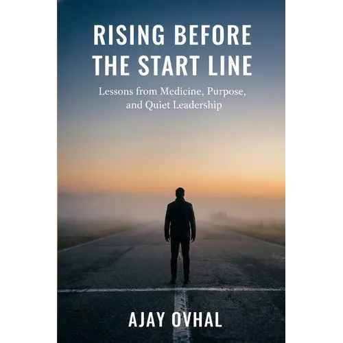 Rising Before the Start Line: Lessons from Medicine, Purpose, and Quiet Leadership - Paperback