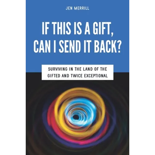 If This is a Gift, Can I Send it Back?: Surviving in the Land of the Gifted and Twice Exceptional - Paperback