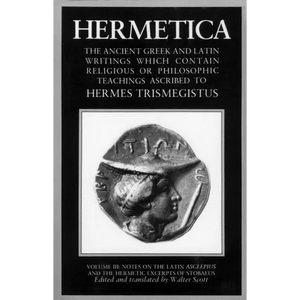 Hermetica Volume 3 Notes on the Latin Asclepius and the Hermetic Excerpts of Stobaeus: The Ancient Greek and Latin Writings Which Contain Religious or - Paperback