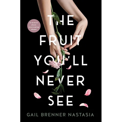 The Fruit You'll Never See: A memoir about overcoming shame. - Paperback
