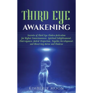 Third Eye Awakening: Secrets of Third Eye Chakra Activation for Higher Consciousness, Spiritual Enlightenment, Clairvoyance, Astral Projection, Psychi - Hardcover