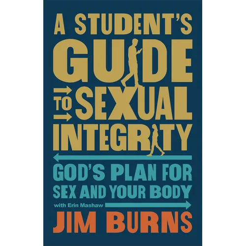 A Student's Guide to Sexual Integrity: God's Plan for Sex and Your Body