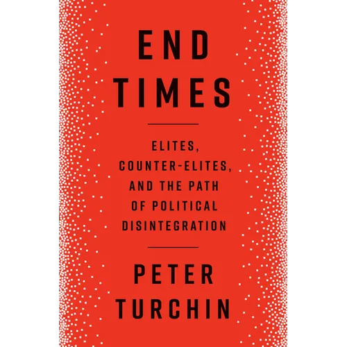 End Times: Elites, Counter-Elites, and the Path of Political Disintegration - Hardcover