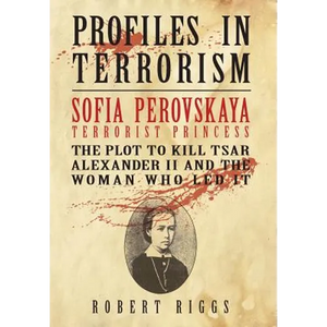 Sofia Perovskaya, Terrorist Princess: The Plot to Kill Tsar Alexander II and the Woman Who Led It - Hardcover