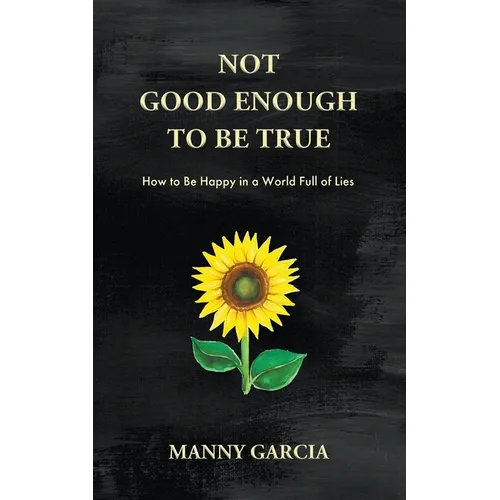 Not Good Enough to Be True: How to Be Happy in a World Full of Lies - Paperback