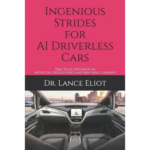 Ingenious Strides for AI Driverless Cars: Practical Advances in Artificial Intelligence and Machine Learning - Paperback
