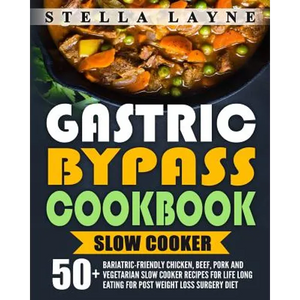 Gastric Bypass Cookbook: SLOW COOKER - 50+ Bariatric-Friendly Chicken, Beef, Pork and Vegetarian Slow Cooker Recipes for Life Long Eating for P - Paperback