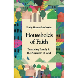Households of Faith: Practicing Family in the Kingdom of God - Paperback