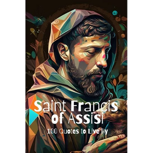 Saint Francis of Assisi: 100 Quotes to Live By - Paperback