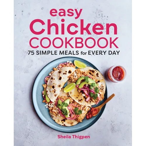 Easy Chicken Cookbook: 75 Simple Meals for Every Day - Paperback