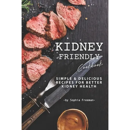 Kidney Friendly Cookbook: Simple Delicious Recipes for Better Kidney Health - Paperback